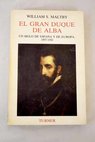 El gran Duque de Alba un siglo de España y de Europa 1507 1582 / William S Maltby