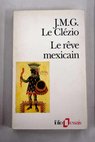 Le rêve mexicain ou La pensée interrompue / Jean Marie Gustave Le Clézio
