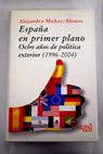 España en primer plano ocho años de política exterior 1996 2004 / Alejandro Muñoz Alonso