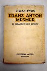 Franz Anton Mesmer La curacin por el espritu / Stefan Zweig