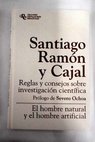 Reglas y consejos sobre investigacin cientfica El hombre natural y el hombre artificial / Santiago Ramn y Cajal