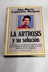 La artrosis y su solución / Ana María Lajusticia Bergasa