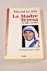 La Madre Teresa su vida y su obra lo hacemos por Jess / Edward Le Joly