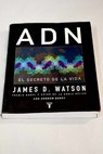 ADN el secreto de la vida / James D Watson