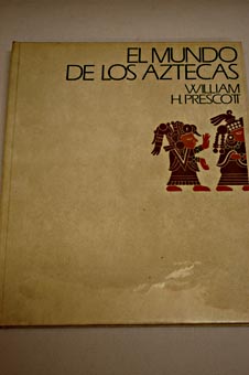 El mundo de los aztecas / William Hickling Prescott