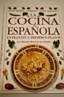 La cocina espaola entrantes y primeros platos / Jos Mara Campos