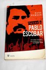 Matar a Pablo Escobar la cacería del criminal más buscado del mundo / Mark Bowden