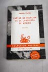 Cartas de relación de la conquista de México / Hernán Cortés