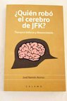 Quién robó el cerebro de JFK tiempos bélicos y neurociencia / José Ramón Alonso Peña