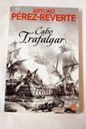 Cabo Trafalgar un relato naval / Arturo Prez Reverte