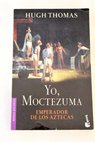 Yo Moctezuma emperador de los aztecas / Hugh Thomas