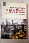 El oro de Mosc y el oro de Berln finanzas y expolio en tiempos de guerra / Pablo Martn Acea