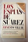 Los espas de Surez la historia indita de la Transicin a travs de los informes secretos de los espas rojos del gobierno / Ernesto Villar