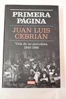 Primera pgina vida de un periodista 1944 1988 / Juan Luis Cebrin