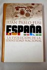 Espaa la evolucin de la identidad nacional / Juan Pablo Fusi