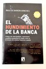 El hundimiento de la banca crónica de cómo gestores supervisores y políticos provocaron la mayor crisis en la historia del sistema financiero español / Íñigo de Barrón Arniches