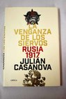 La venganza de los siervos Rusia 1917 / Julián Casanova