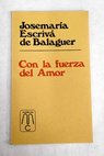 Con la fuerza del amor homila pronunciada el 7 IV 1967 / Josemara Escriv de Balaguer
