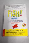 El poder de Fish un método extraordinario para adaptarse a los cambios y combatir la rutina en el trabajo / Stephen C Lundin