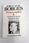 Prosa completa 4 Informe de Brodie El Oro de los tigres El Libro de Arena El / Jorge Luis Borges