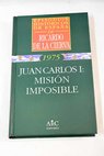 Juan Carlos I misin imposible / Ricardo de la Cierva