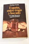 España entre trago y bocado un viaje literario y gastronómico / Enrique Sordo