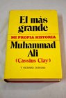 El mas grande mi propia historia Cassius Clay / Muhammad Cassius Clay Ali