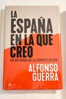 La España en la que creo en defensa de la Constitución / Alfonso Guerra