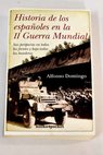 Historia de los espaoles en la II Guerra Mundial / Alfonso Domingo
