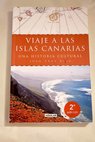 Viaje a las islas Canarias Una historia cultural / Juan Cruz Ruiz
