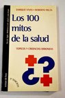 Los 100 mitos de la salud tópicos y creencias erróneas / Enrique Vivas Rojo