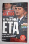 Mi vida contra ETA la lucha antiterrorista desde el cuartel de Inchaurrondo / Enrique Rodrguez Galindo