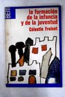 La formación de la infancia y de la juventud / Celestine Freinet