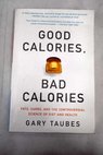 Good calories bad calories / Gary Taubes