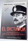 El dictador la historia secreta y pblica de Jorge Rafael Videla / Mara Seoane