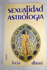 Sexualidad y astrología el comportamiento sexual según los astros / Lucia Alberti
