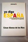 Yo digo España contra la disolución nacional apoyada por la izquierda / César Alonso de los Ríos