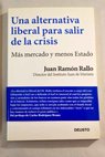 Una alternativa liberal para salir de la crisis ms mercado y menos Estado / Juan Ramn Rallo
