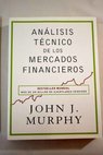 Análisis técnico de los mercados financieros / John J Murphy