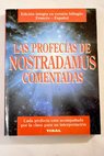 Las profecias de Nostradamus comentadas y acompaadas de claves necesarias para su interpretacin / Nostradamus