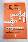 El paraso polglota historias de lenguas en la Espaa moderna contadas sin prejuicios / Juan Ramn Lodares Marrodn