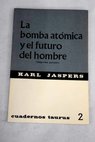 La bomba atómica y el futuro del hombre / Karl Jaspers