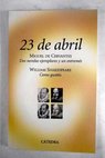 23 de abril Miguel de Cervantes dos novelas ejemplares y un entremés William Shakespeare Como gustéis
