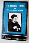 Yo Martín Lutero obra en dos actos / Ricardo López Aranda