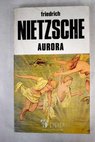 Aurora reflexiones sobre la moral como prejuicio / Friedrich Nietzsche