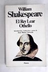 El Rey Lear Othello el moro de Venecia / William Shakespeare