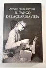 El tango de la guardia vieja / Arturo Prez Reverte