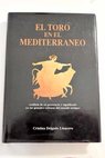 El toro en el Mediterrneo anlisis de su presencia y significado en las grandes culturas del mundo antiguo / Cristina Delgado Linacero