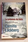 La princesa de hielo misterio y secretos familiares en una emocionante novela de suspense / Camilla Lackberg