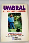 El socialfelipismo la democracia detenida / Francisco Umbral